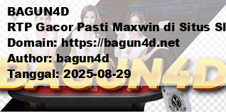 BAGUN4D RTP Gacor Pasti Maxwin di Situs Slot Online Resmi